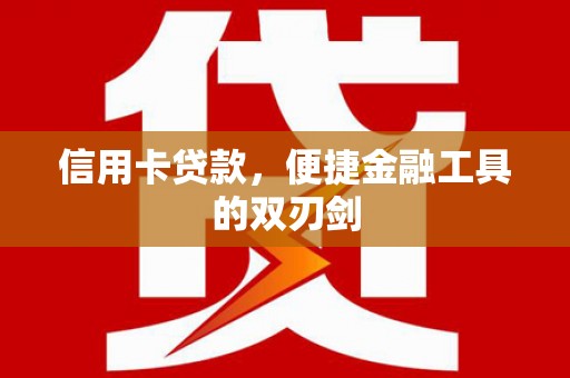 青河信用卡贷款，便捷金融工具的双刃剑