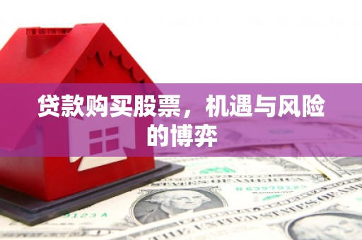 青河贷款购买股票，机遇与风险的博弈