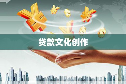 青河贷款文化创作