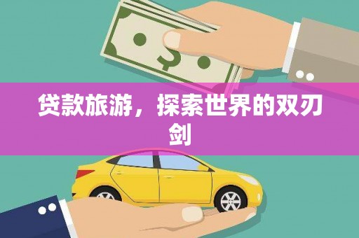 青河贷款旅游，探索世界的双刃剑
