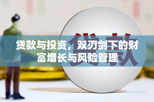 青河贷款与投资，双刃剑下的财富增长与风险管理