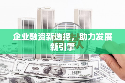 青河企业融资新选择，助力发展新引擎