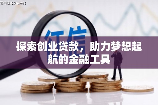 青河探索创业贷款，助力梦想起航的金融工具