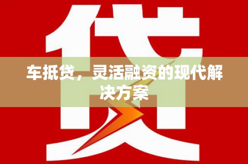 青河车抵贷，灵活融资的现代解决方案