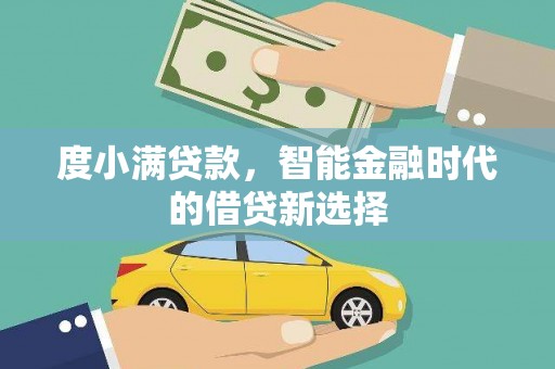 青河度小满贷款，智能金融时代的借贷新选择