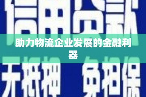 青河助力物流企业发展的金融利器