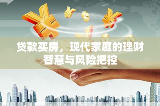 青河贷款买房，现代家庭的理财智慧与风险把控