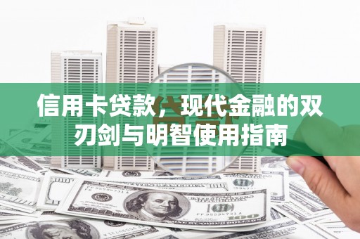 青河信用卡贷款，现代金融的双刃剑与明智使用指南