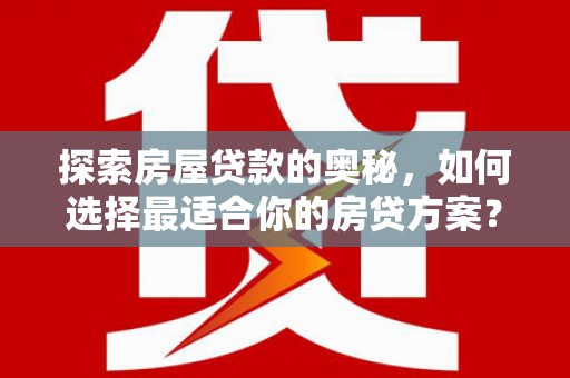 青河探索房屋贷款的奥秘，如何选择最适合你的房贷方案？