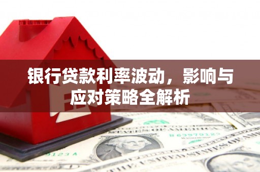 青河银行贷款利率波动，影响与应对策略全解析