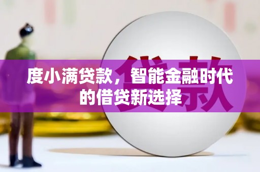 青河度小满贷款，智能金融时代的借贷新选择