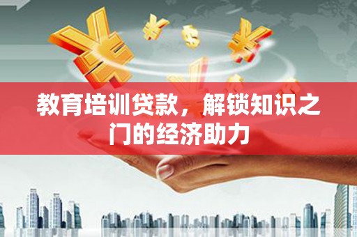 青河教育培训贷款，解锁知识之门的经济助力