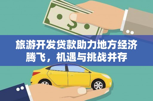 青河旅游开发贷款助力地方经济腾飞，机遇与挑战并存