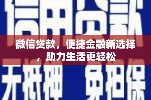 青河微信贷款，便捷金融新选择，助力生活更轻松