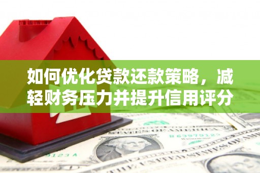 青河如何优化贷款还款策略，减轻财务压力并提升信用评分