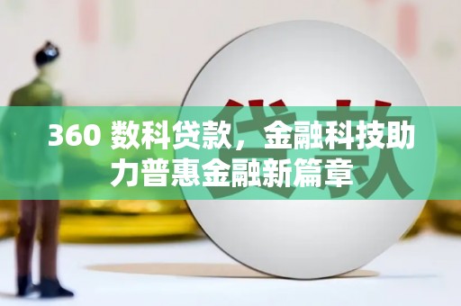 青河360 数科贷款，金融科技助力普惠金融新篇章