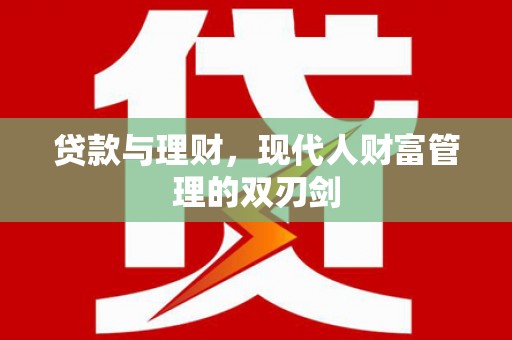 青河贷款与理财，现代人财富管理的双刃剑