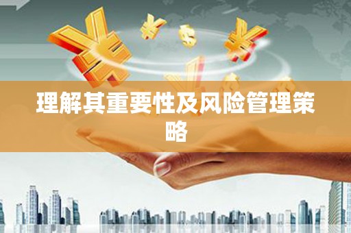 青河理解其重要性及风险管理策略