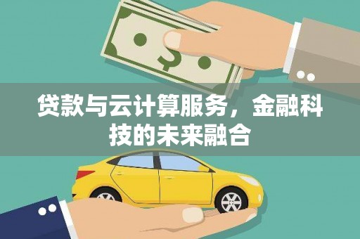青河贷款与云计算服务，金融科技的未来融合