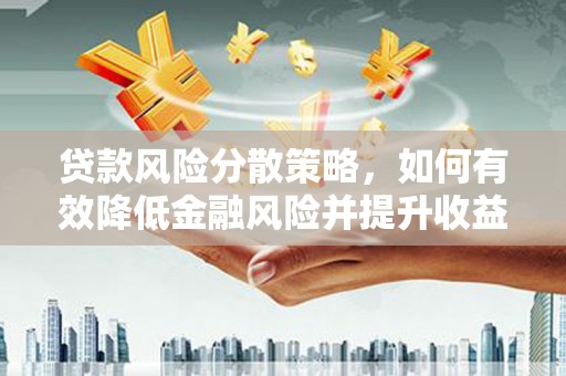 青河贷款风险分散策略，如何有效降低金融风险并提升收益