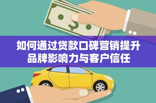 青河如何通过贷款口碑营销提升品牌影响力与客户信任