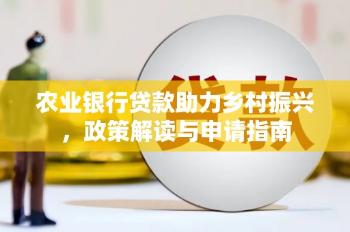 青河农业银行贷款助力乡村振兴，政策解读与申请指南