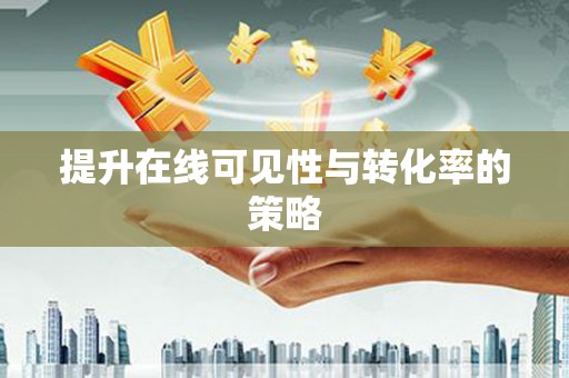 青河提升在线可见性与转化率的策略