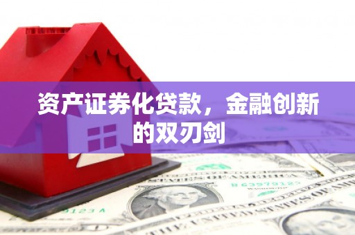 青河资产证券化贷款，金融创新的双刃剑