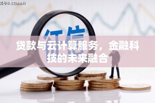 青河贷款与云计算服务，金融科技的未来融合