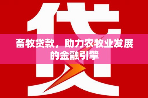 青河畜牧贷款，助力农牧业发展的金融引擎