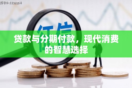青河贷款与分期付款，现代消费的智慧选择
