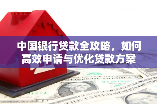 青河中国银行贷款全攻略，如何高效申请与优化贷款方案