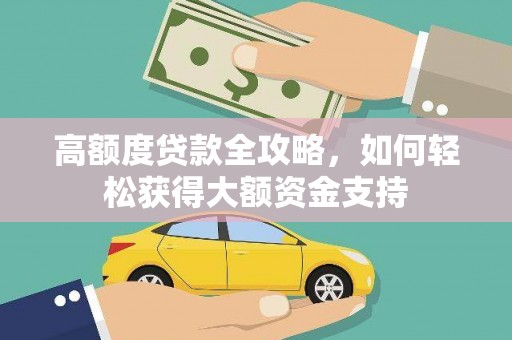 青河高额度贷款全攻略，如何轻松获得大额资金支持