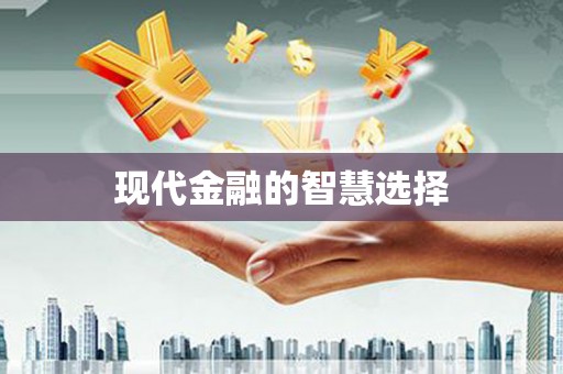 青河现代金融的智慧选择