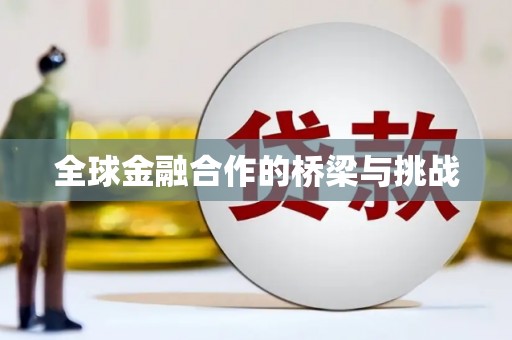青河全球金融合作的桥梁与挑战