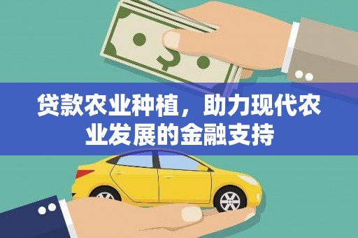 青河贷款农业种植，助力现代农业发展的金融支持